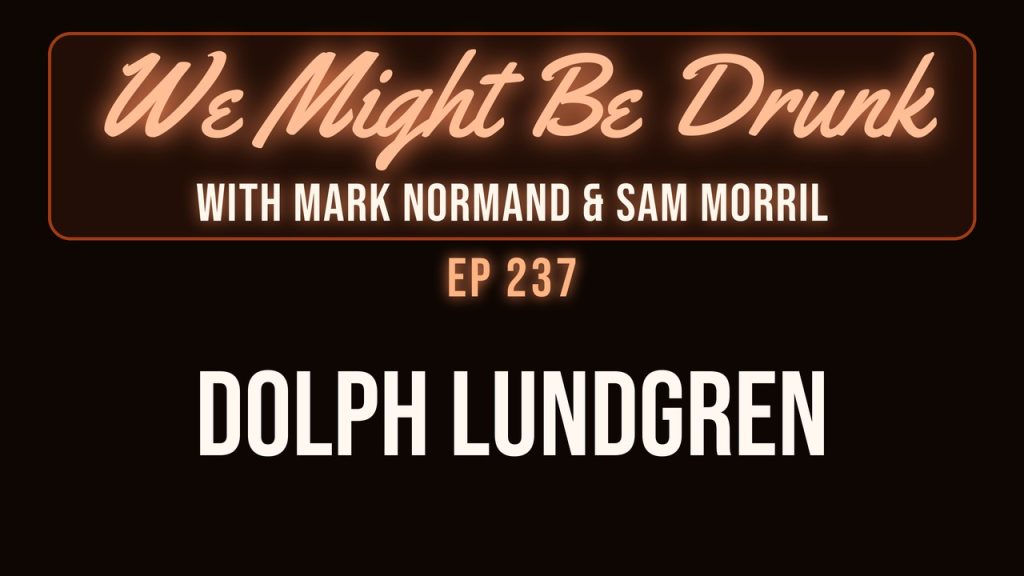 We Might Be Drunk with Mark Normand & Sam Morril: Dolph Lundgren (Episode 237)