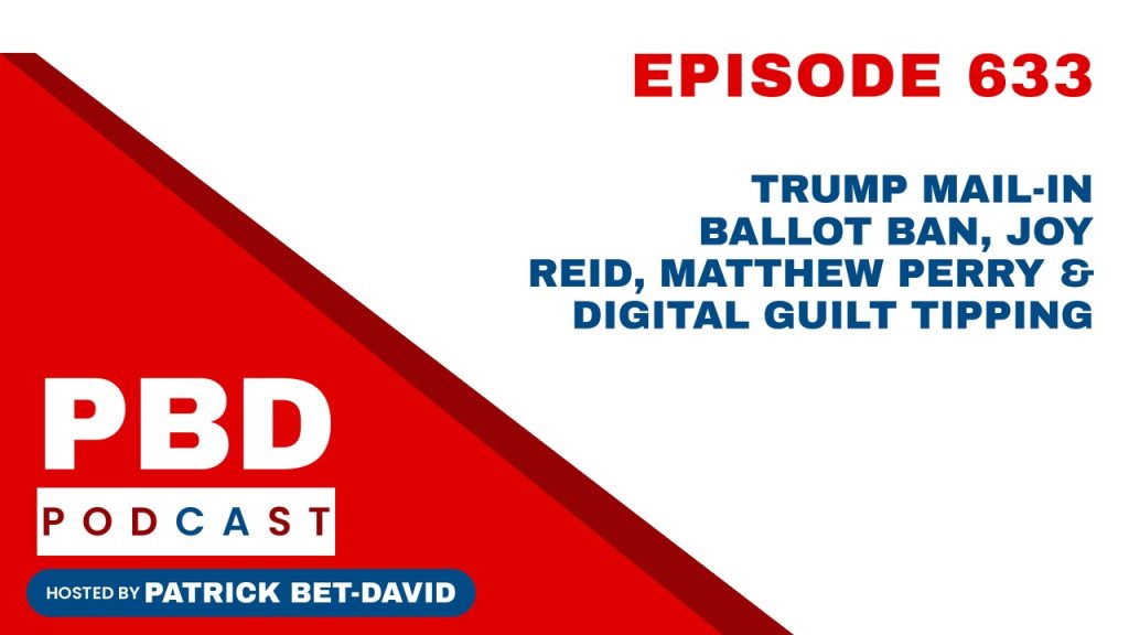 PBD Podcast Ep 633: Trump Mail-In Ballot Ban, Joy Reid, Matthew Perry & Digital Guilt Tipping