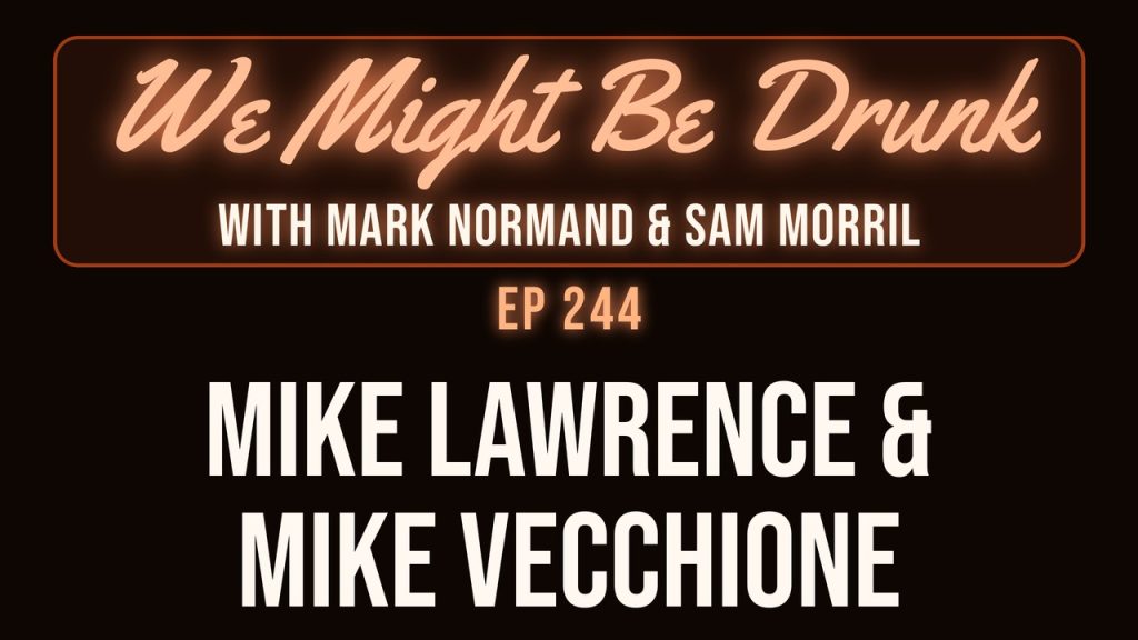 We Might Be Drunk with Mark Normand & Sam Morril: Mike Lawrence & Mike Vecchione (Episode 244)