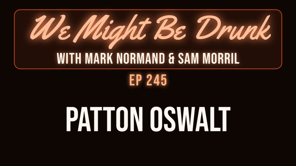 We Might Be Drunk with Mark Normand & Sam Morril: Patton Oswalt (Episode 245)