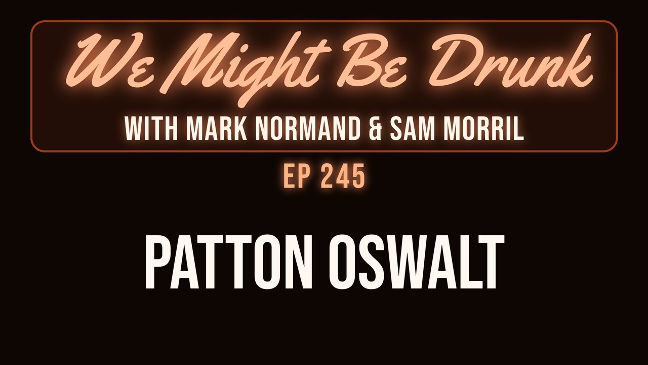 We Might Be Drunk with Mark Normand & Sam Morril: Patton Oswalt (Episode 245)