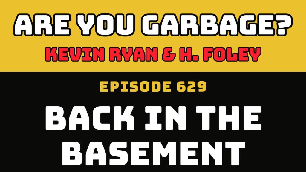 Are You Garbage Ep 629: Back in the Basement