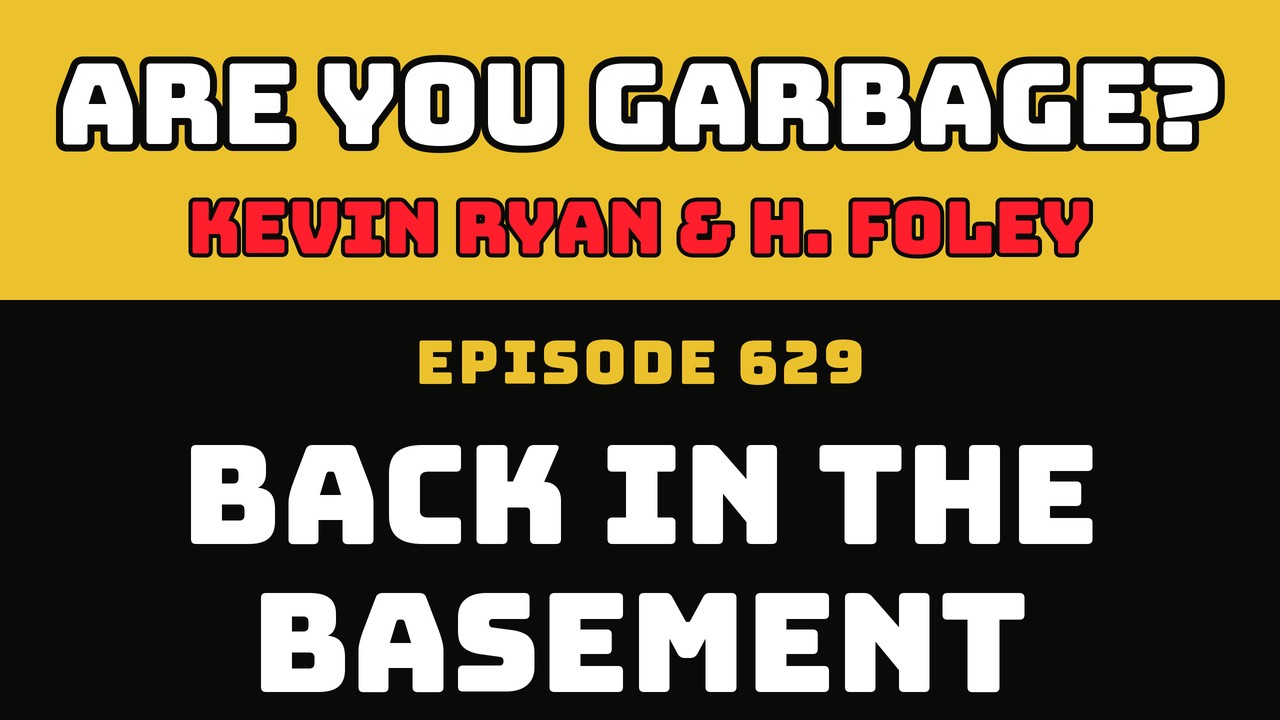 Are You Garbage Ep 629: Back in the Basement