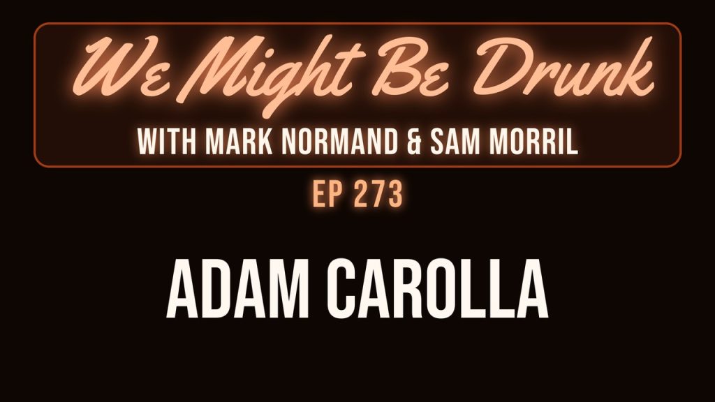 We Might Be Drunk with Mark Normand & Sam Morril: Adam Carolla (Episode 273)