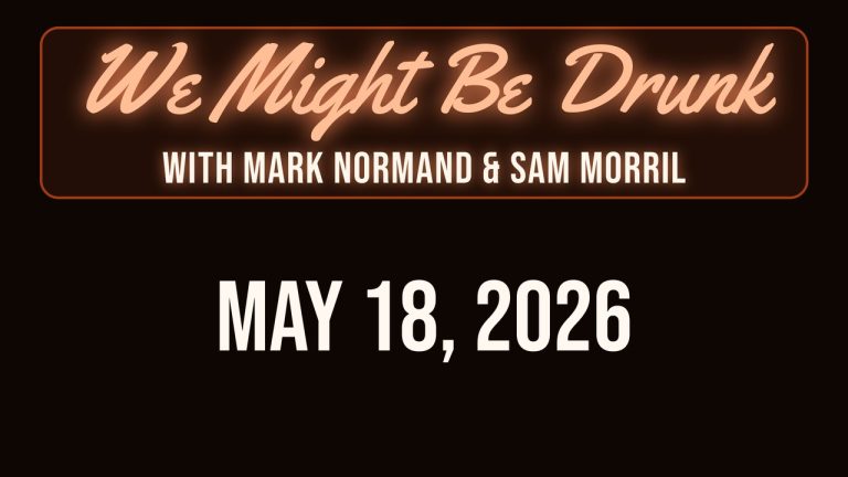 We Might Be Drunk with Mark Normand & Sam Morril: May 18, 2026