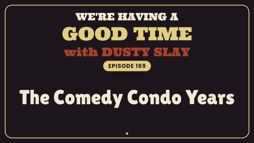We're Having A Good Time with Dusty Slay, Episode 169: The Comedy Condo Years