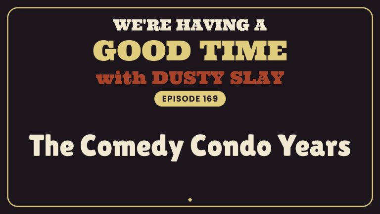 We're Having A Good Time with Dusty Slay, Episode 169: The Comedy Condo Years