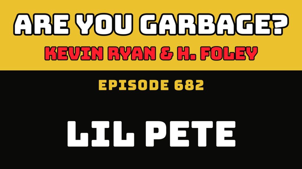 Are You Garbage Ep 682: Lil Pete