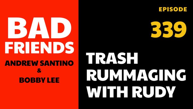 Bad Friends Ep 339: Trash Rummaging with Rudy