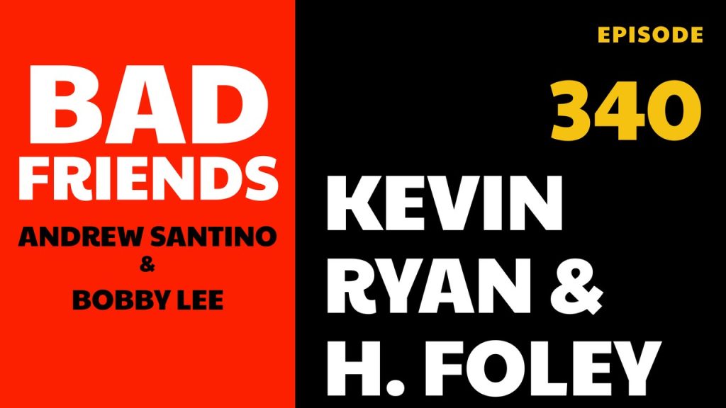 Bad Friends Ep 340: Kevin Ryan & H. Foley