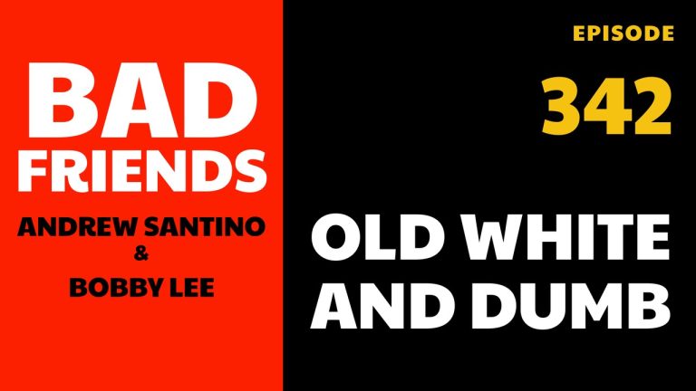 Bad Friends Ep 342: Old White and Dumb