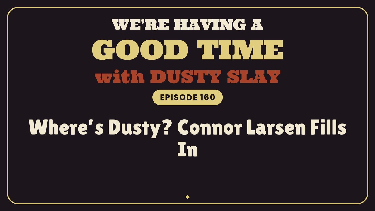 Where’s Dusty? Connor Larsen Fills In — WHAGT Ep 160