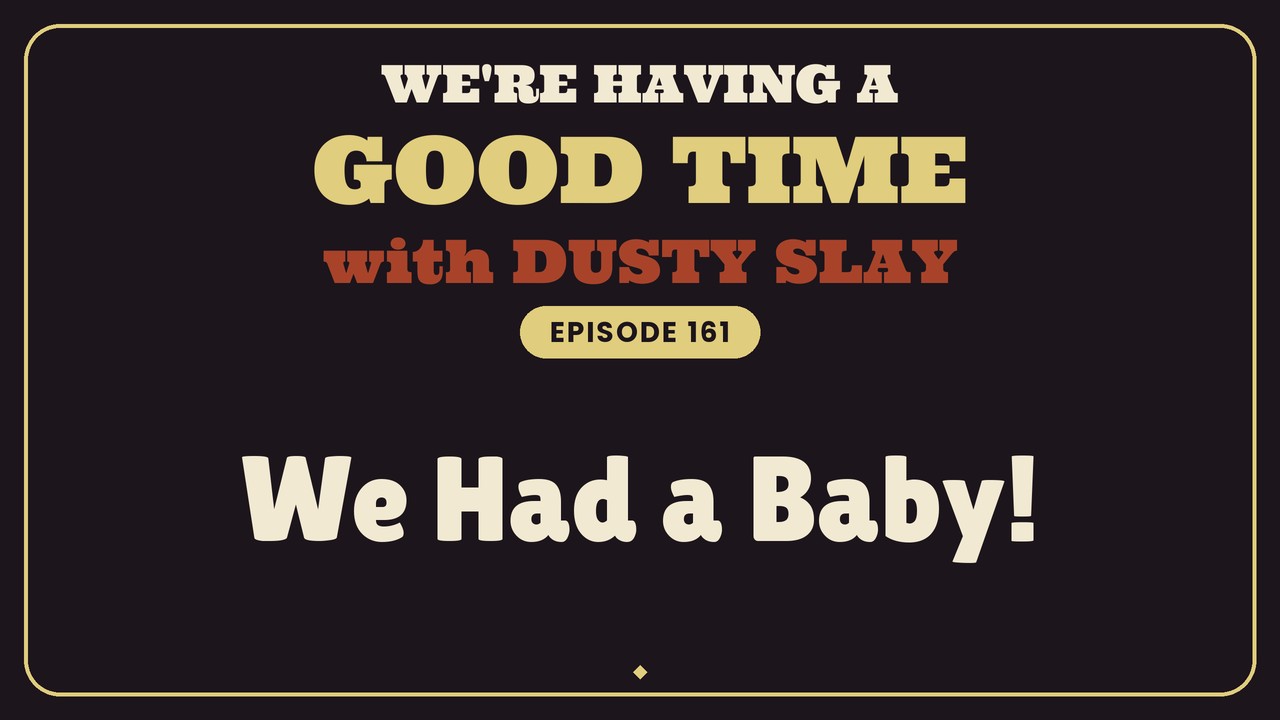 We Had a Baby! — We’re Having a Good Time Ep 161